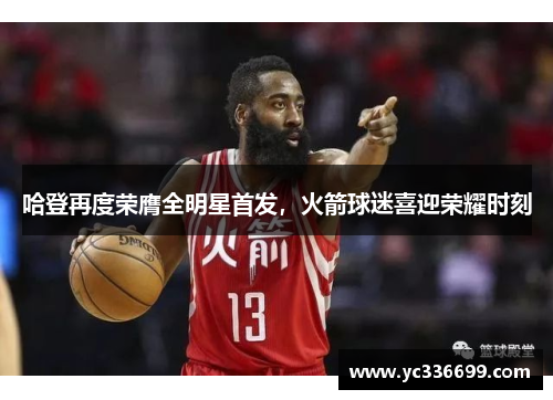哈登再度荣膺全明星首发，火箭球迷喜迎荣耀时刻