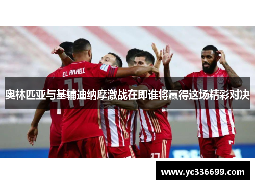 奥林匹亚与基辅迪纳摩激战在即谁将赢得这场精彩对决