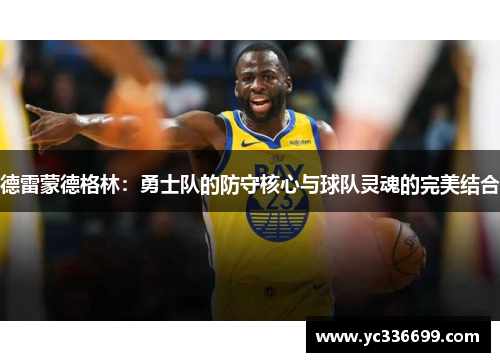 德雷蒙德格林：勇士队的防守核心与球队灵魂的完美结合