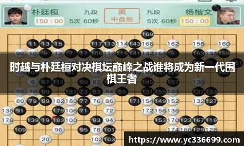 必一时越与朴廷桓对决棋坛巅峰之战谁将成为新一代围棋王者